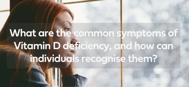 Common symptoms of Vitamin D deficiency 